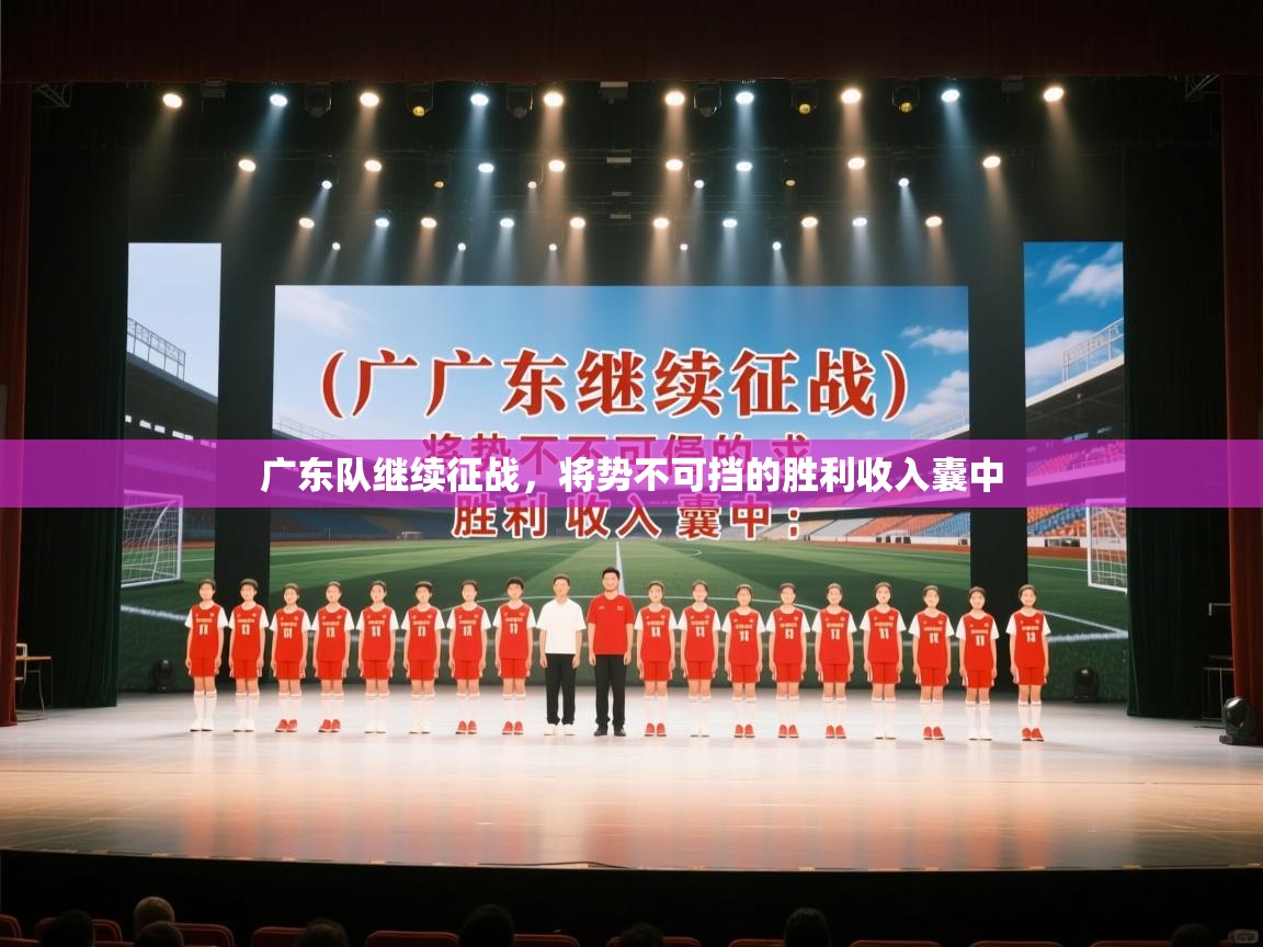 广东队继续征战，将势不可挡的胜利收入囊中